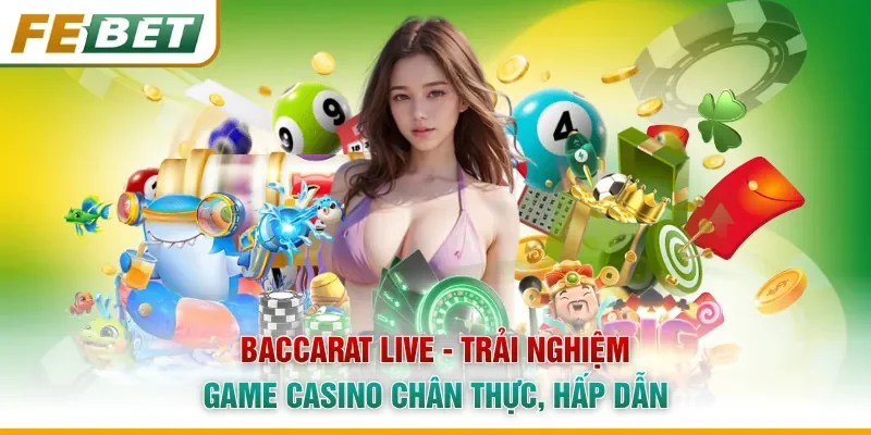 Baccarat Live - Trải Nghiệm Game Casino Chân Thực, Hấp Dẫn