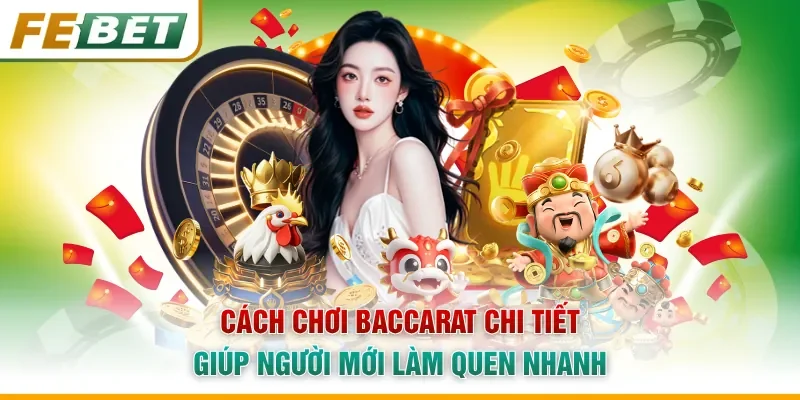 Cách Chơi Baccarat Chi Tiết Giúp Người Mới Làm Quen Nhanh