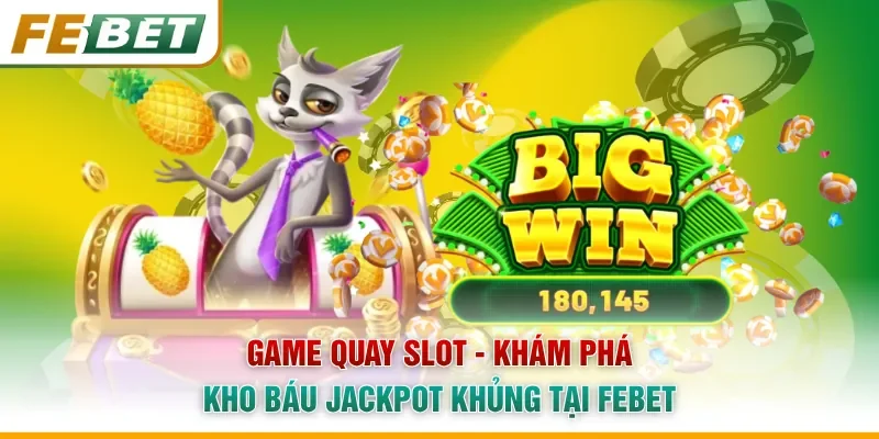 Game Quay Slot - Khám Phá Kho Báu Jackpot Khủng Tại Febet