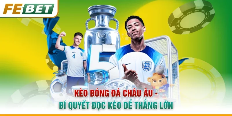 Kèo Bóng Đá Châu Âu - Bí Quyết Đọc Kèo Dễ Thắng Lớn