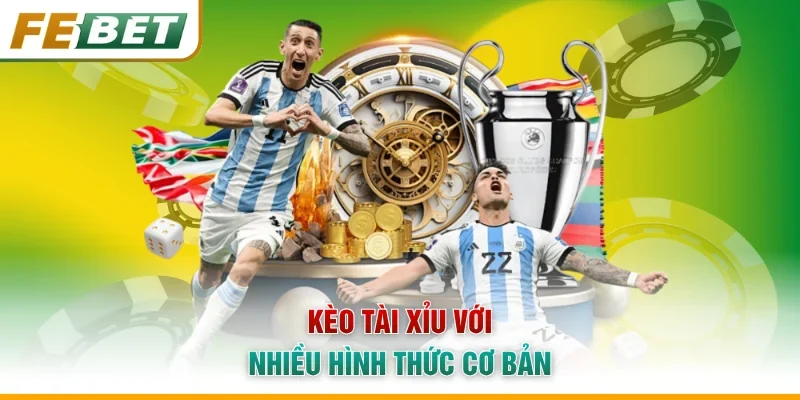 Kèo Tài Xỉu với nhiều hình thức cơ bản