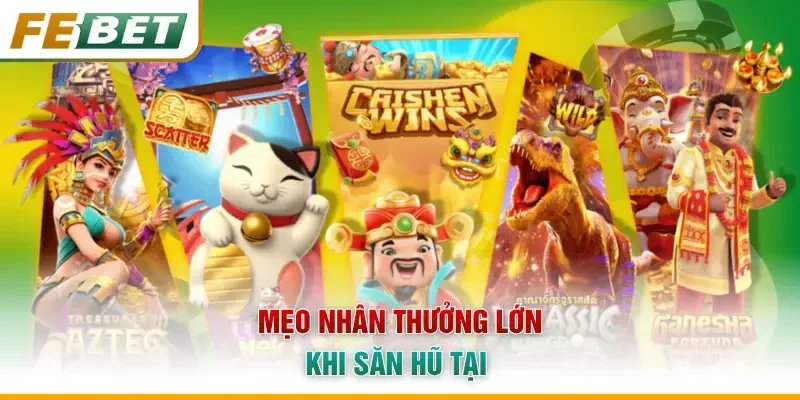 Mẹo nhân thưởng lớn khi săn hũ
