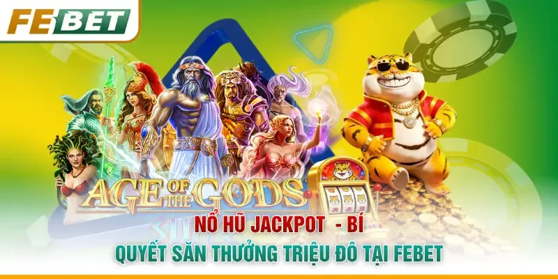 Nổ Hũ Jackpot - Bí Quyết Săn Thưởng Triệu Đô Tại Febet