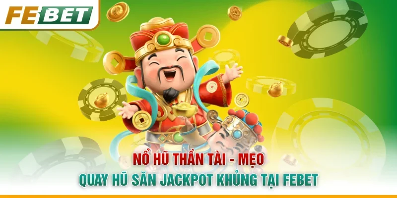 Nổ Hũ Thần Tài - Mẹo Quay Hũ Săn Jackpot Khủng Tại Febet